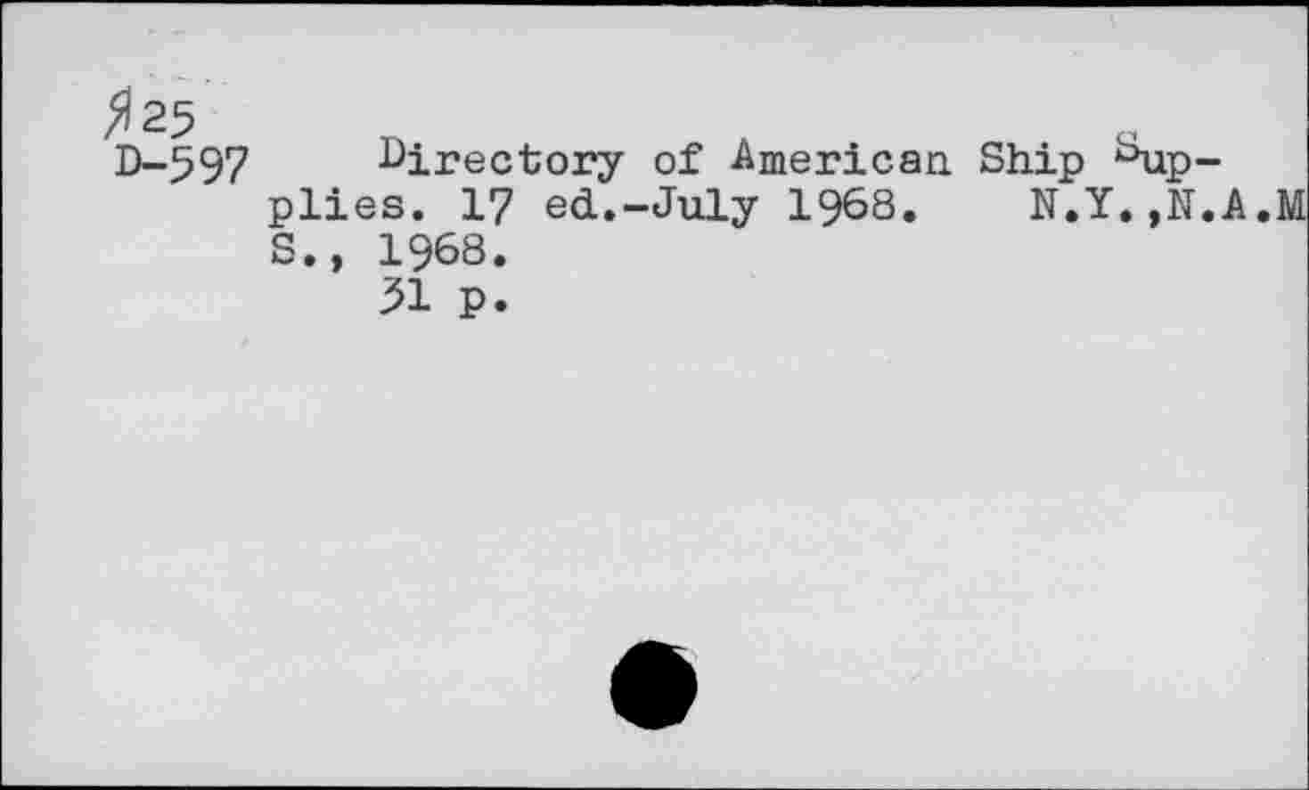 ﻿D-597
Directory of American Ship Applies. 17 ed.-July 1968. N.Y.,N.A. S., 1968.
31 p.